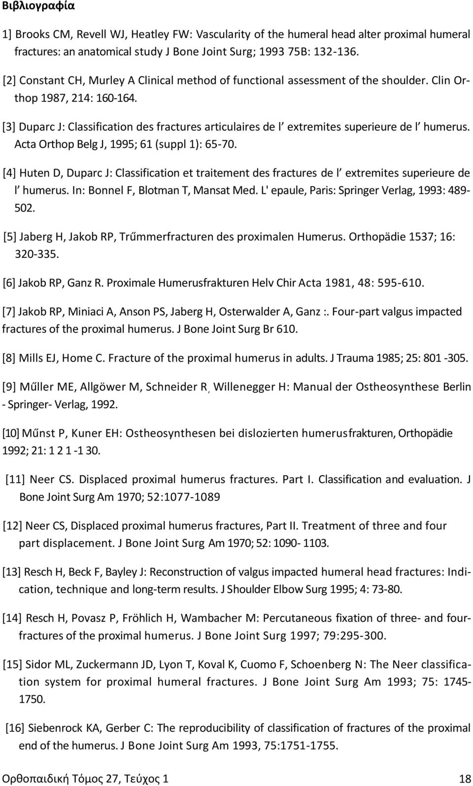 [3] Duparc J: Classification des fractures articulaires de l extremites superieure de l humerus. Acta Orthop Belg J, 1995; 61 (suppl 1): 65-70.