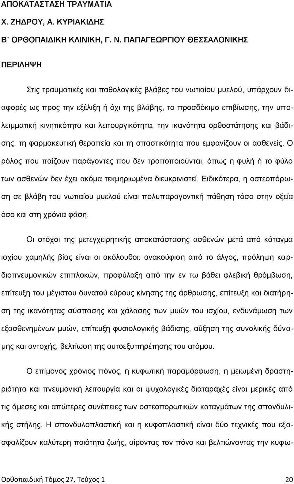 κινητικότητα και λειτουργικότητα, την ικανότητα ορθοστάτησης και βάδισης, τη φαρμακευτική θεραπεία και τη σπαστικότητα που εμφανίζουν οι ασθενείς.