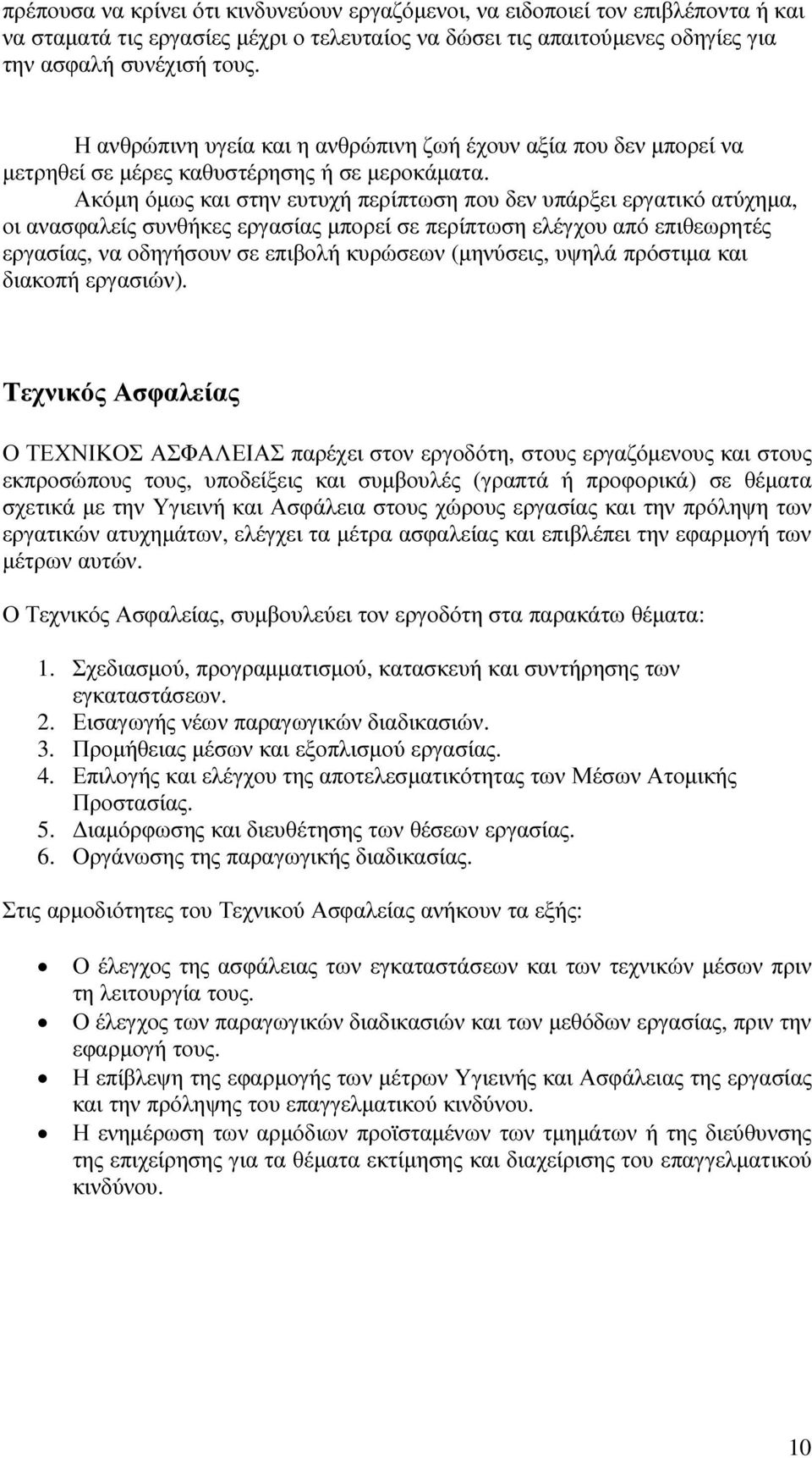 Ακόµη όµως και στην ευτυχή περίπτωση που δεν υπάρξει εργατικό ατύχηµα, οι ανασφαλείς συνθήκες εργασίας µπορεί σε περίπτωση ελέγχου από επιθεωρητές εργασίας, να οδηγήσουν σε επιβολή κυρώσεων