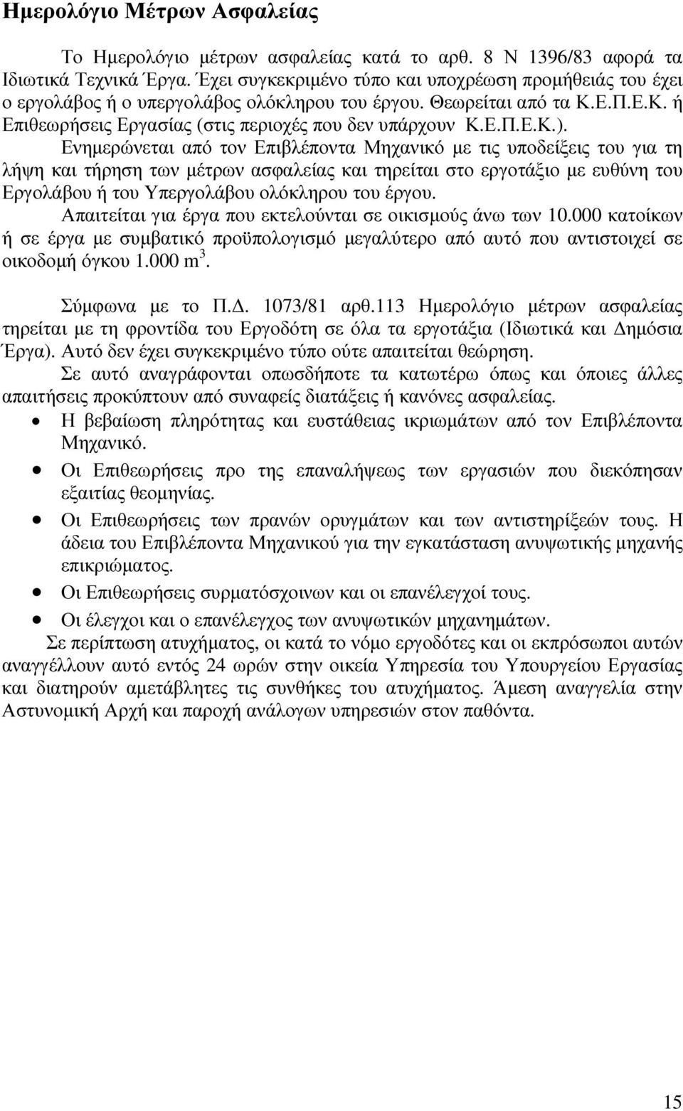 Ενηµερώνεται από τον Επιβλέποντα Μηχανικό µε τις υποδείξεις του για τη λήψη και τήρηση των µέτρων ασφαλείας και τηρείται στο εργοτάξιο µε ευθύνη του Εργολάβου ή του Υπεργολάβου ολόκληρου του έργου.