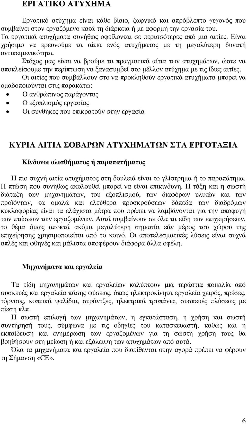 Στόχος µας είναι να βρούµε τα πραγµατικά αίτια των ατυχηµάτων, ώστε να αποκλείσουµε την περίπτωση να ξανασυµβεί στο µέλλον ατύχηµα µε τις ίδιες αιτίες.