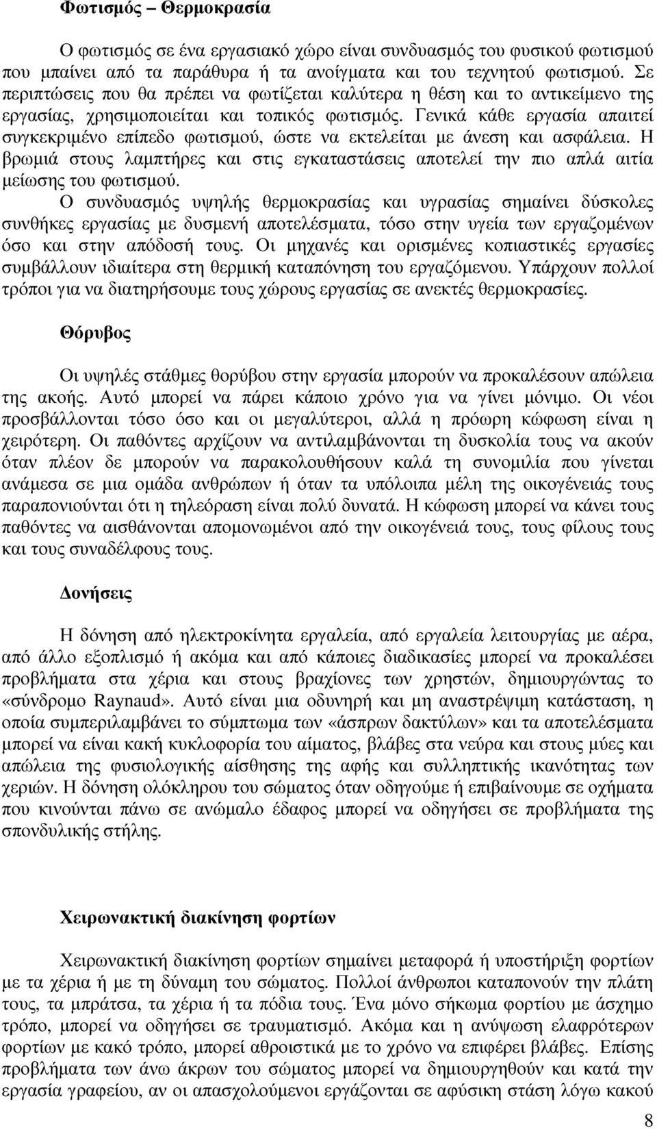 Γενικά κάθε εργασία απαιτεί συγκεκριµένο επίπεδο φωτισµού, ώστε να εκτελείται µε άνεση και ασφάλεια. Η βρωµιά στους λαµπτήρες και στις εγκαταστάσεις αποτελεί την πιο απλά αιτία µείωσης του φωτισµού.