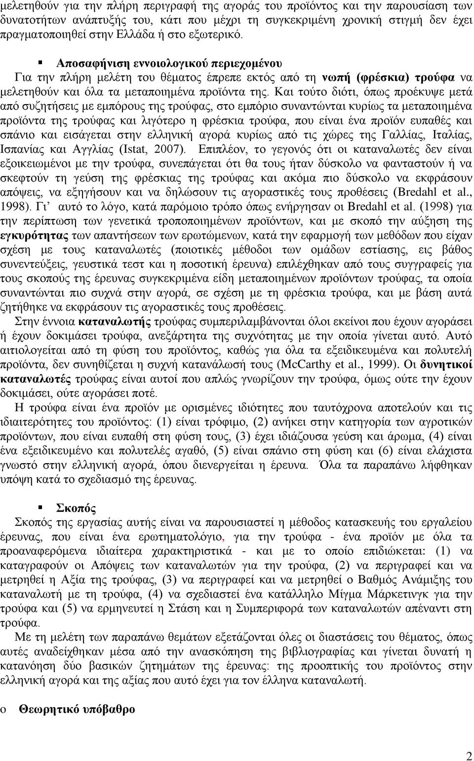 Και τούτο διότι, όπως προέκυψε μετά από συζητήσεις με εμπόρους της τρούφας, στο εμπόριο συναντώνται κυρίως τα μεταποιημένα προϊόντα της τρούφας και λιγότερο η φρέσκια τρούφα, που είναι ένα προϊόν