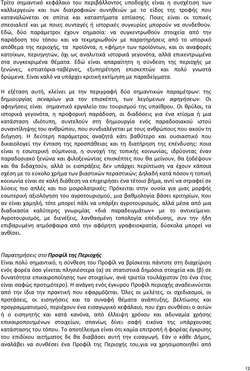 Εδώ, δύο παράμετροι έχουν σημασία: να συγκεντρωθούν στοιχεία από την παράδοση του τόπου και να τεκμηριωθούν με παρατηρήσεις από το ιστορικό απόθεμα της περιοχής, τα προϊόντα, η «φήμη» των προϊόντων,