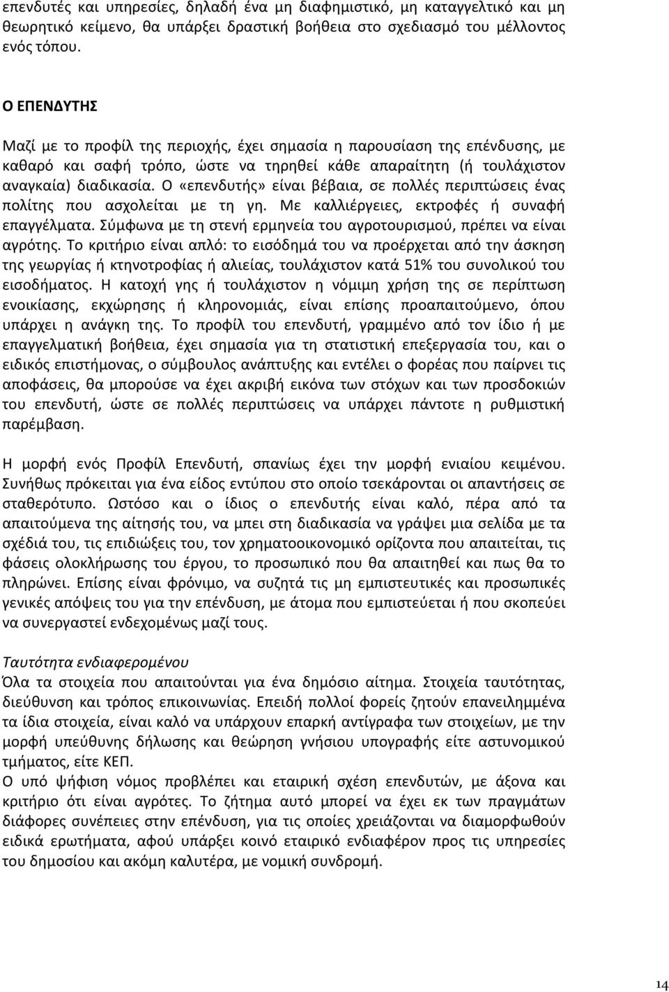 Ο «επενδυτής» είναι βέβαια, σε πολλές περιπτώσεις ένας πολίτης που ασχολείται με τη γη. Με καλλιέργειες, εκτροφές ή συναφή επαγγέλματα.