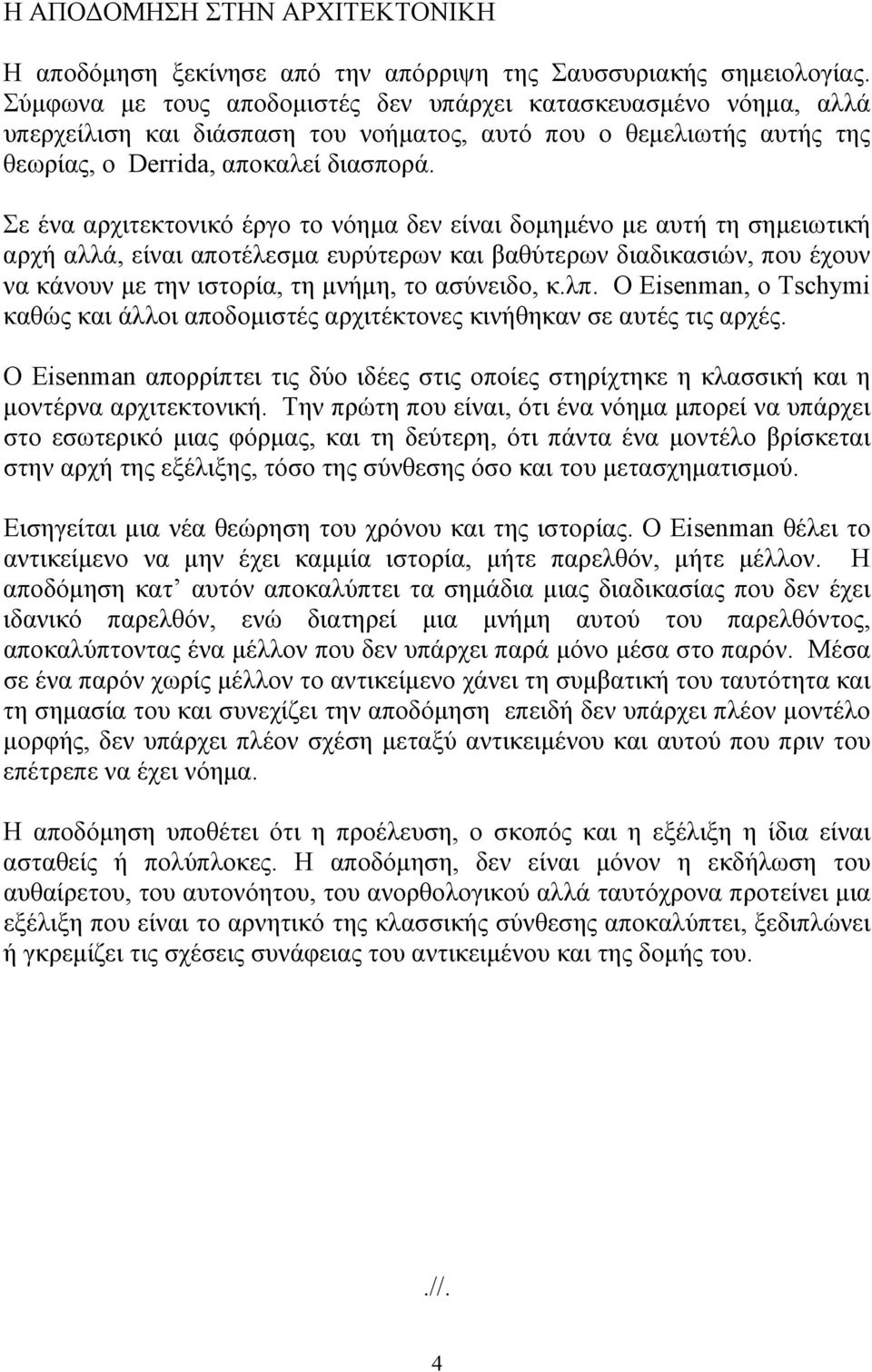 Σε ένα αρχιτεκτονικό έργο το νόημα δεν είναι δομημένο με αυτή τη σημειωτική αρχή αλλά, είναι αποτέλεσμα ευρύτερων και βαθύτερων διαδικασιών, που έχουν να κάνουν με την ιστορία, τη μνήμη, το ασύνειδο,