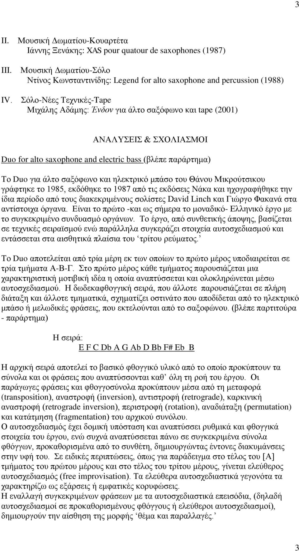 ηλεκτρικό μπάσο του Θάνου Μικρούτσικου γράφτηκε το 1985, εκδόθηκε το 1987 από τις εκδόσεις Νάκα και ηχογραφήθηκε την ίδια περίοδο από τους διακεκριμένους σολίστες David Linch και Γιώργο Φακανά στα