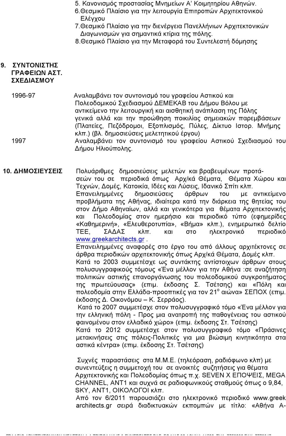 ΣΧΕΔΙΑΣΜΟΥ 1996-97 Αναλαµβάνει τον συντονισµό του γραφείου Αστικού και Πολεοδοµικού Σχεδιασµού ΔΕΜΕΚΑΒ του Δήµου Βόλου µε αντικείµενο την λειτουργική και αισθητική ανάπλαση της Πόλης γενικά αλλά και