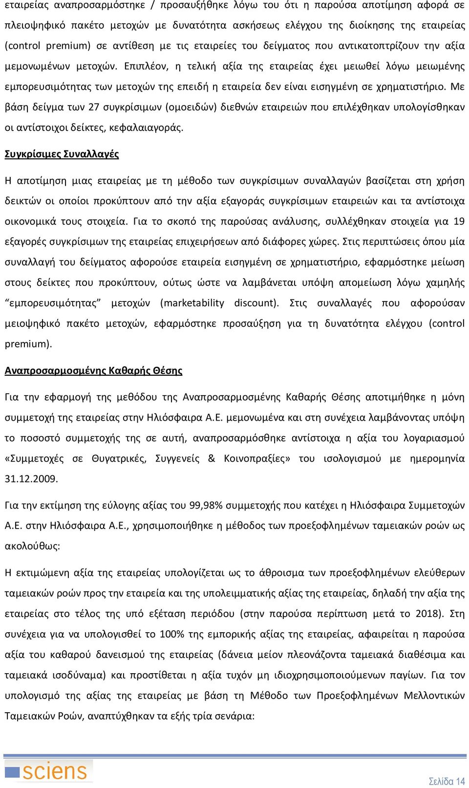 Επιπλέον, η τελική αξία της εταιρείας έχει μειωθεί λόγω μειωμένης εμπορευσιμότητας των μετοχών της επειδή η εταιρεία δεν είναι εισηγμένη σε χρηματιστήριο.