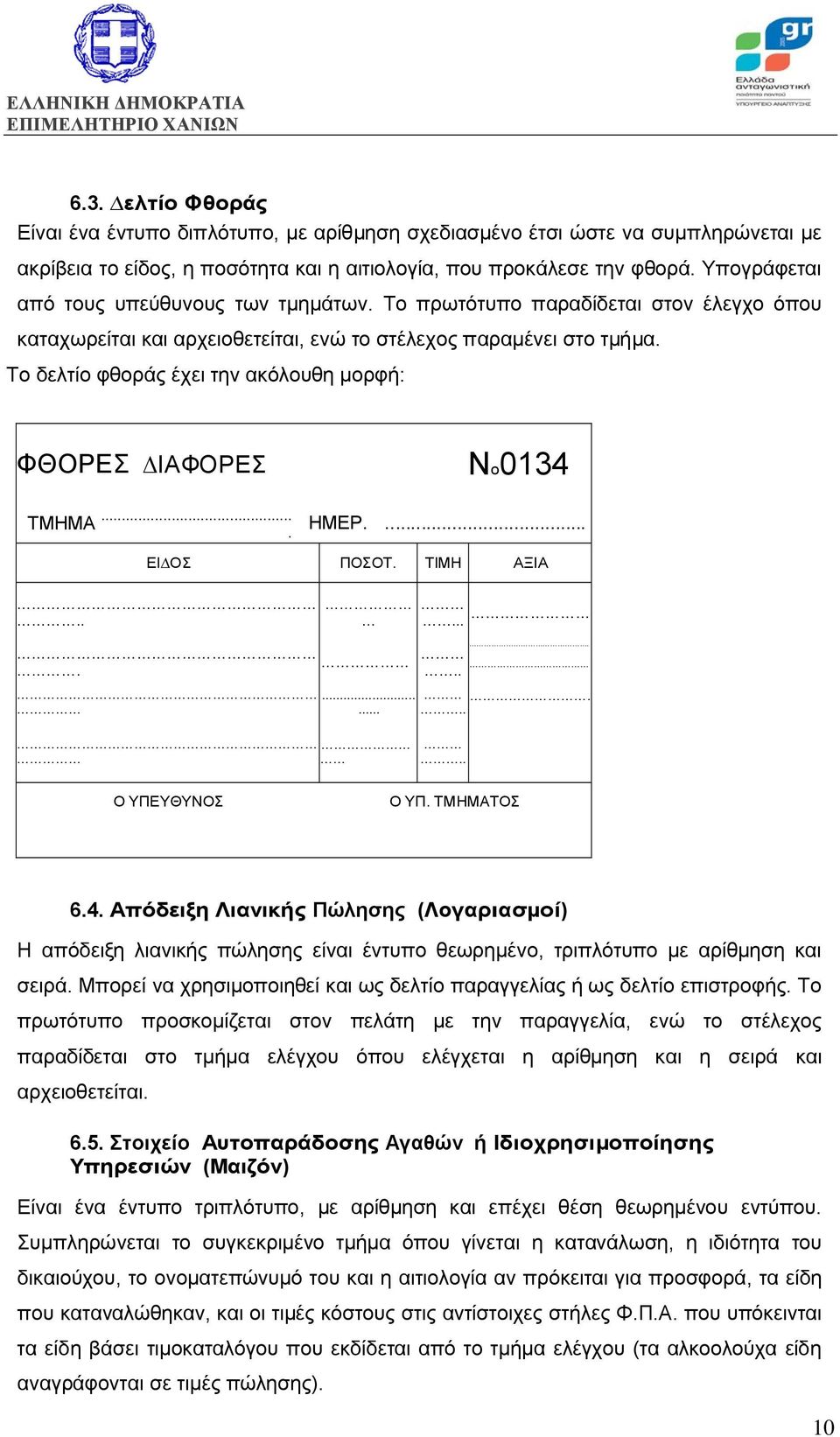 Το δελτίο φθοράς έχει την ακόλουθη µορφή: ΦΘΟΡΕΣ ΙΑΦΟΡΕΣ ΤΜΗΜΑ.... Nο0134 ΗΜΕΡ.... ΕΙ ΟΣ ΠΟΣΟΤ. ΤΙΜΗ ΑΞΙΑ.................... Ο ΥΠΕΥΘΥΝΟΣ Ο ΥΠ. ΤΜΗΜΑΤΟΣ 6.4. Απόδειξη Λιανικής Πώλησης (Λογαριασµοί) Η απόδειξη λιανικής πώλησης είναι έντυπο θεωρηµένο, τριπλότυπο µε αρίθµηση και σειρά.