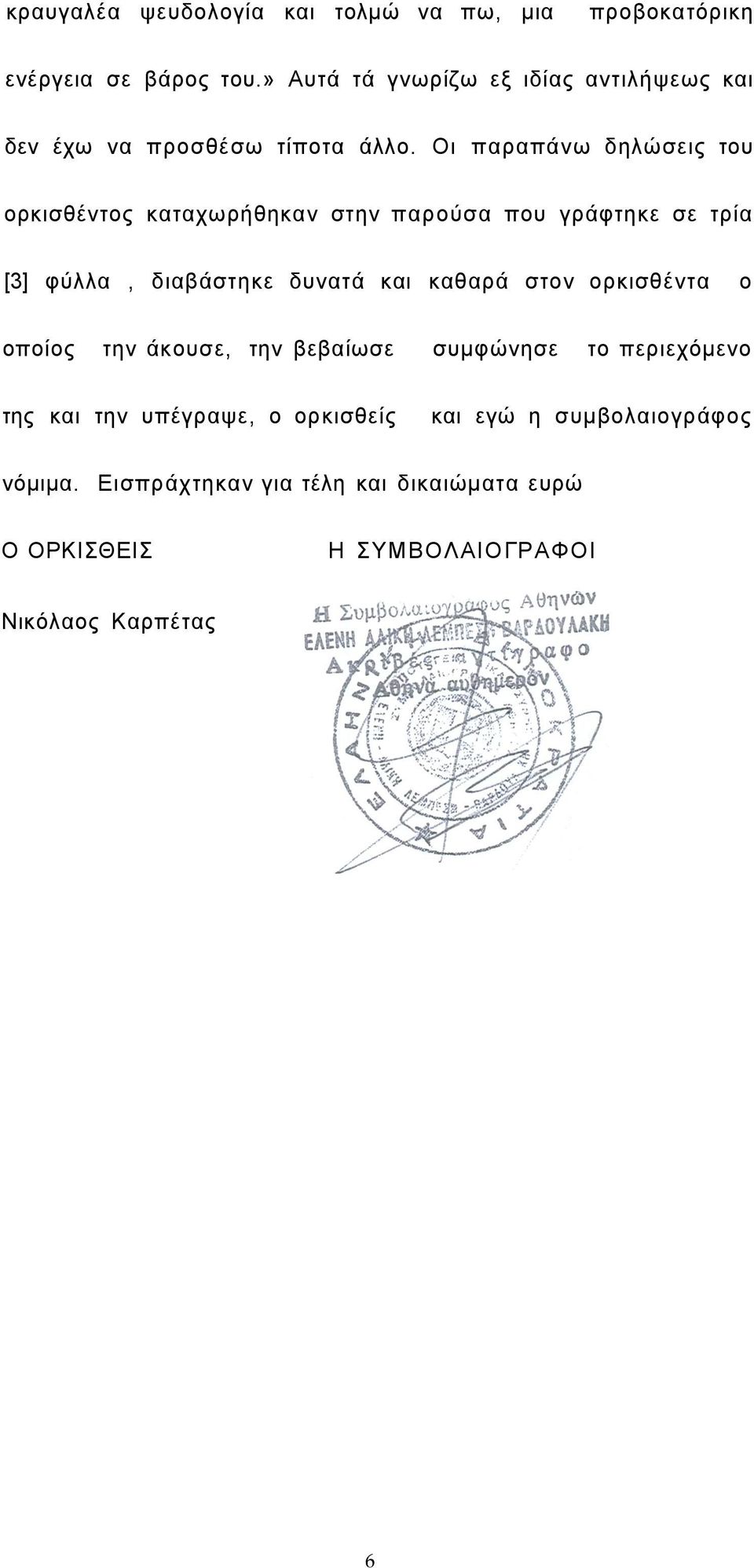 Οι παραπάνω δηλώσεις του ορκισθέντος καταχωρήθηκαν στην παρούσα που γράφτηκε σε τρία [3] φύλλα, διαβάστηκε δυνατά και καθαρά