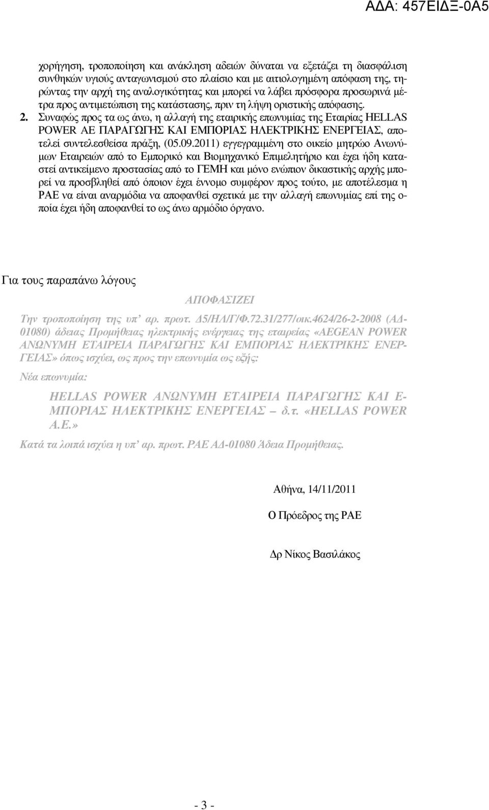 Συναφώς προς τα ως άνω, η αλλαγή της εταιρικής επωνυµίας της Εταιρίας ΗELLAS POWER AE ΠΑΡΑΓΩΓΗΣ ΚΑΙ ΕΜΠΟΡΙΑΣ ΗΛΕΚΤΡΙΚΗΣ ΕΝΕΡΓΕΙΑΣ, αποτελεί συντελεσθείσα πράξη, (05.09.