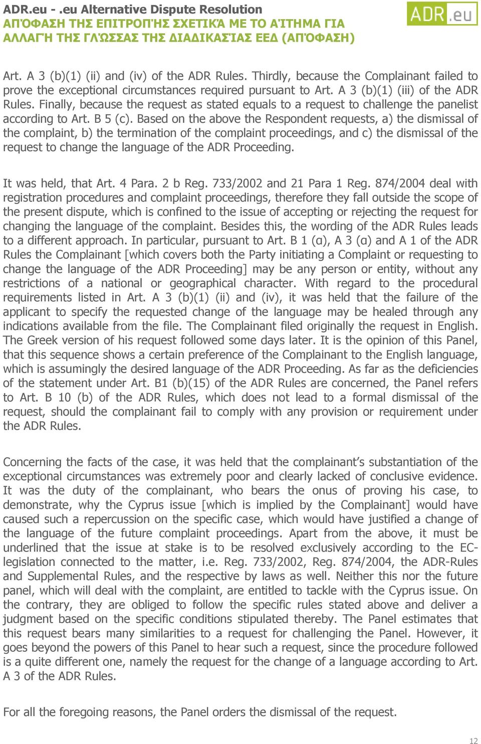 Based on the above the Respondent requests, a) the dismissal of the complaint, b) the termination of the complaint proceedings, and c) the dismissal of the request to change the language of the ADR