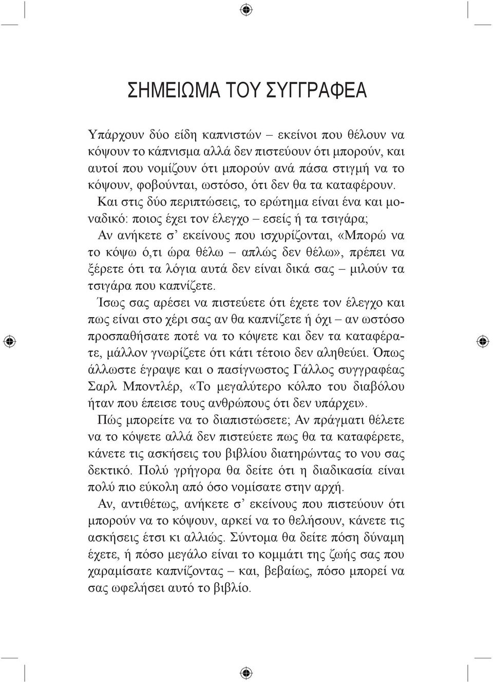 Και στις δύο περιπτώσεις, το ερώτημα είναι ένα και μοναδικό: ποιος έχει τον έλεγχο εσείς ή τα τσιγάρα; Αν ανήκετε σ εκείνους που ισχυρίζονται, «Μπορώ να το κόψω ό,τι ώρα θέλω απλώς δεν θέλω», πρέπει