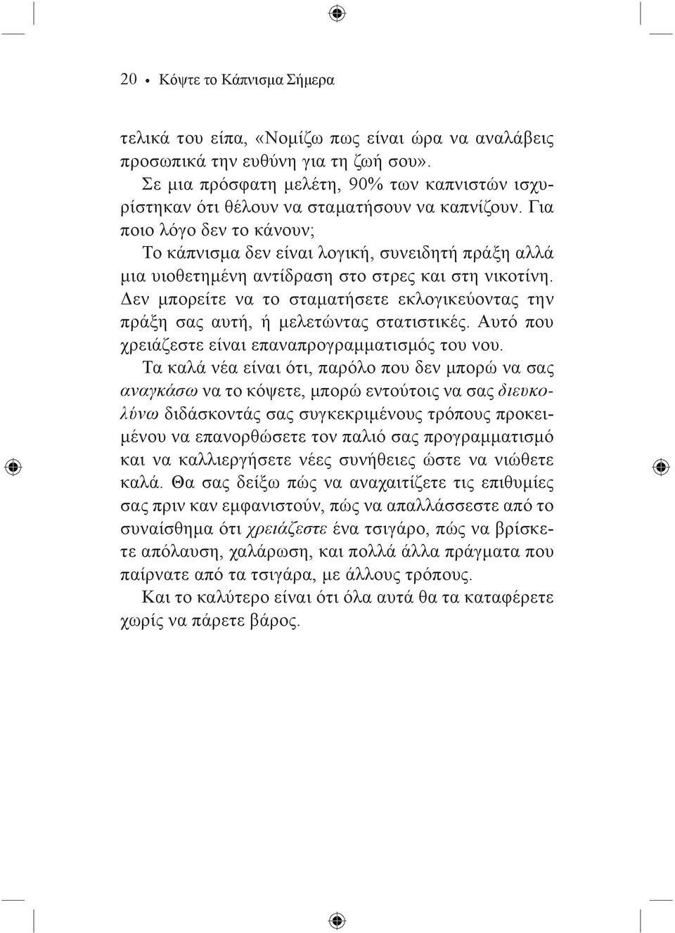 Για ποιο λόγο δεν το κάνουν; Το κάπνισμα δεν είναι λογική, συνειδητή πράξη αλλά μια υιοθετημένη αντίδραση στο στρες και στη νικοτίνη.