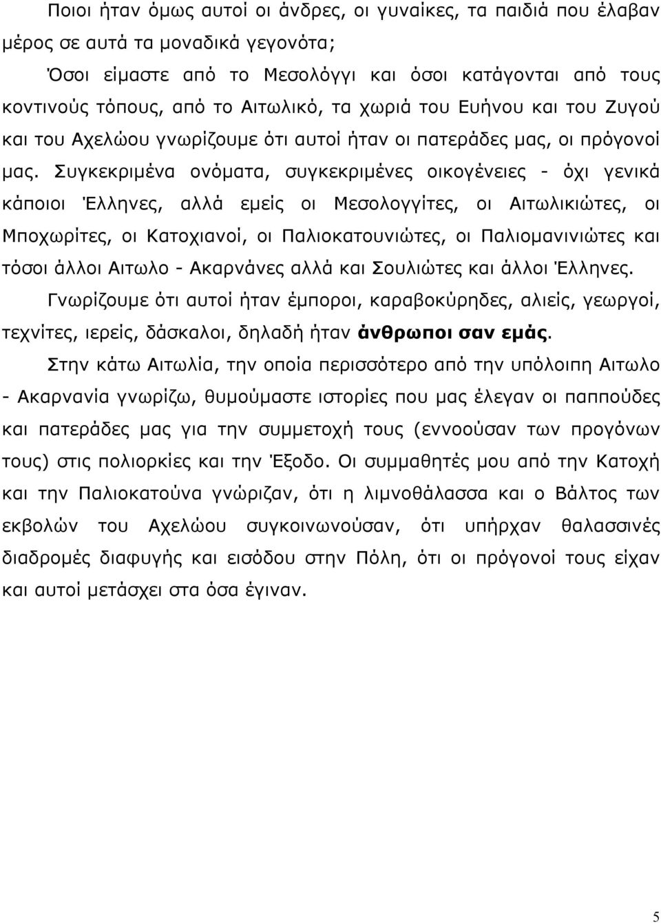 Συγκεκριμένα ονόματα, συγκεκριμένες οικογένειες - όχι γενικά κάποιοι Έλληνες, αλλά εμείς οι Μεσολογγίτες, οι Αιτωλικιώτες, οι Μποχωρίτες, οι Κατοχιανοί, οι Παλιοκατουνιώτες, οι Παλιομανινιώτες και