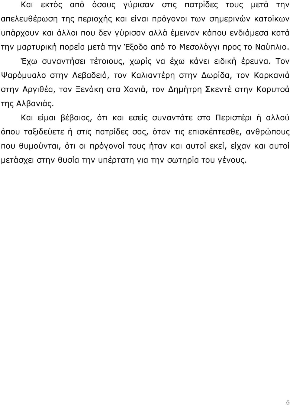 Τον Ψαρόμυαλο στην Λεβαδειά, τον Καλιαντέρη στην Δωρίδα, τον Καρκανιά στην Αργιθέα, τον Ξενάκη στα Χανιά, τον Δημήτρη Σκεντέ στην Κορυτσά της Αλβανιάς.