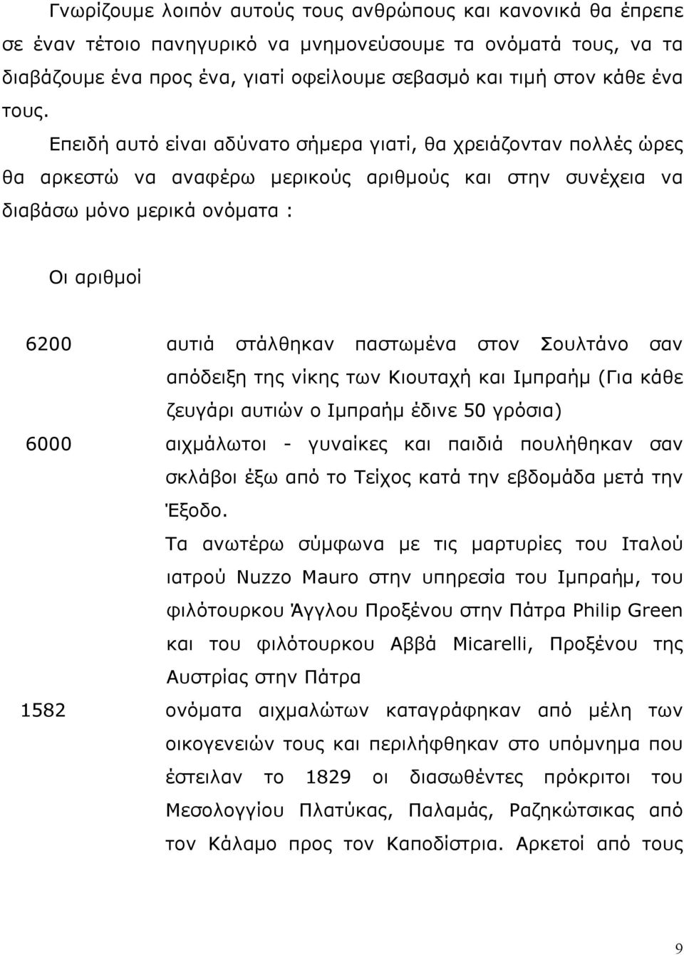 Επειδή αυτό είναι αδύνατο σήμερα γιατί, θα χρειάζονταν πολλές ώρες θα αρκεστώ να αναφέρω μερικούς αριθμούς και στην συνέχεια να διαβάσω μόνο μερικά ονόματα : Οι αριθμοί 6200 αυτιά στάλθηκαν παστωμένα