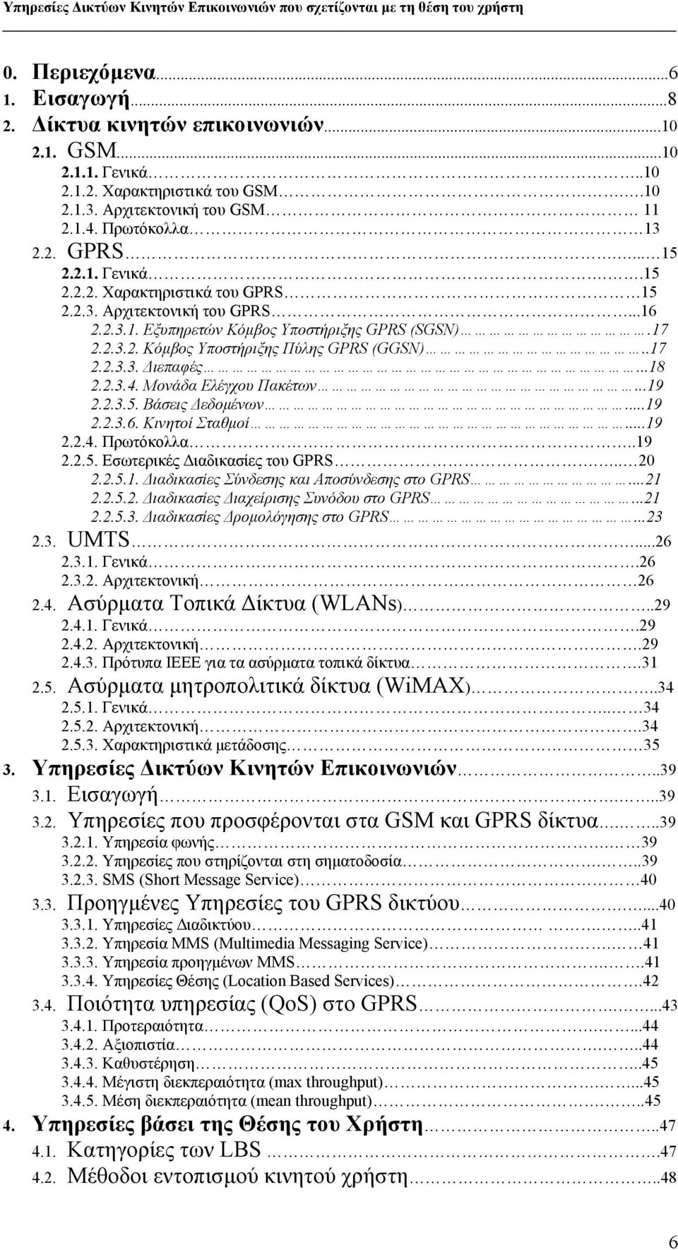 ..18 2.2.3.4. Μονάδα Ελέγχου Πακέτων...19 2.2.3.5. Βάσεις Δεδομένων...19 2.2.3.6. Κινητοί Σταθμοί...19 2.2.4. Πρωτόκολλα..19 2.2.5. Εσωτερικές Διαδικασίες του GPRS... 20 2.2.5.1. Διαδικασίες Σύνδεσης και Αποσύνδεσης στο GPRS.