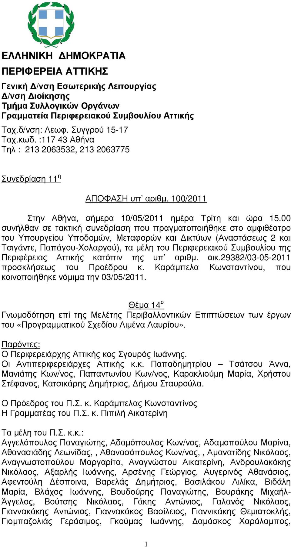 00 συνήλθαν σε τακτική συνεδρίαση που πραγµατοποιήθηκε στο αµφιθέατρο του Υπουργείου Υποδοµών, Μεταφορών και ικτύων (Αναστάσεως 2 και Τσιγάντε, Παπάγου-Χολαργού), τα µέλη του Περιφερειακού Συµβουλίου