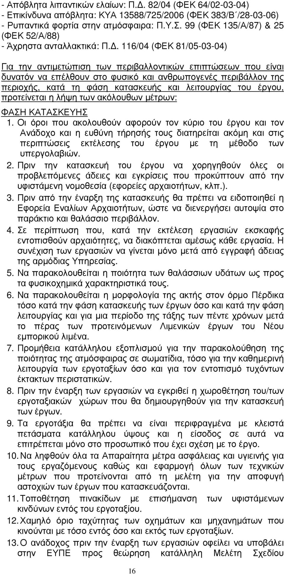 . 116/04 (ΦΕΚ 81/05-03-04) Για την αντιµετώπιση των περιβαλλοντικών επιπτώσεων που είναι δυνατόν να επέλθουν στο φυσικό και ανθρωπογενές περιβάλλον της περιοχής, κατά τη φάση κατασκευής και