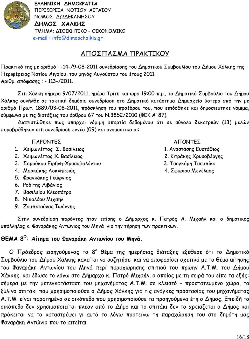 απόφασης : - 113-/2011. Στη Χάλκη σήμερα 9/07/2011, ημέρα Τρίτη και ώρα 19:00 π.μ., το Δημοτικό Συμβούλιο του Δήμου Χάλκης συνήλθε σε τακτική δημόσια συνεδρίαση στο Δημοτικό κατάστημα Δημαρχείο ύστερα από την με αριθμό Πρωτ.