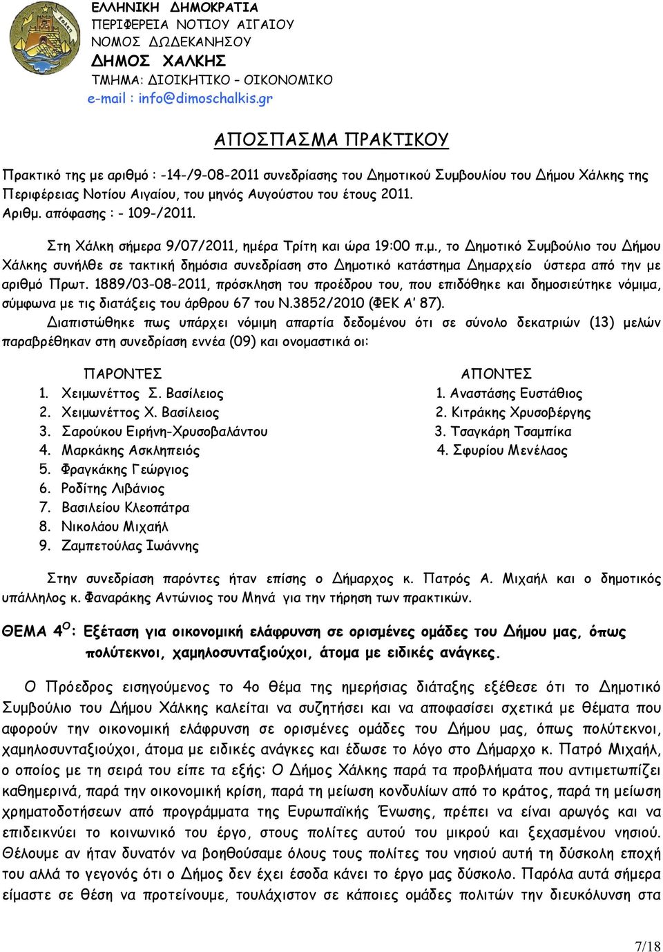 απόφασης : - 109-/2011. Στη Χάλκη σήμερα 9/07/2011, ημέρα Τρίτη και ώρα 19:00 π.μ., το Δημοτικό Συμβούλιο του Δήμου Χάλκης συνήλθε σε τακτική δημόσια συνεδρίαση στο Δημοτικό κατάστημα Δημαρχείο ύστερα από την με αριθμό Πρωτ.