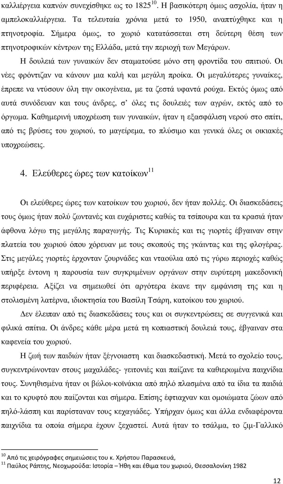 Οι νέες φρόντιζαν να κάνουν µια καλή και µεγάλη προίκα. Οι µεγαλύτερες γυναίκες, έπρεπε να ντύσουν όλη την οικογένεια, µε τα ζεστά υφαντά ρούχα.