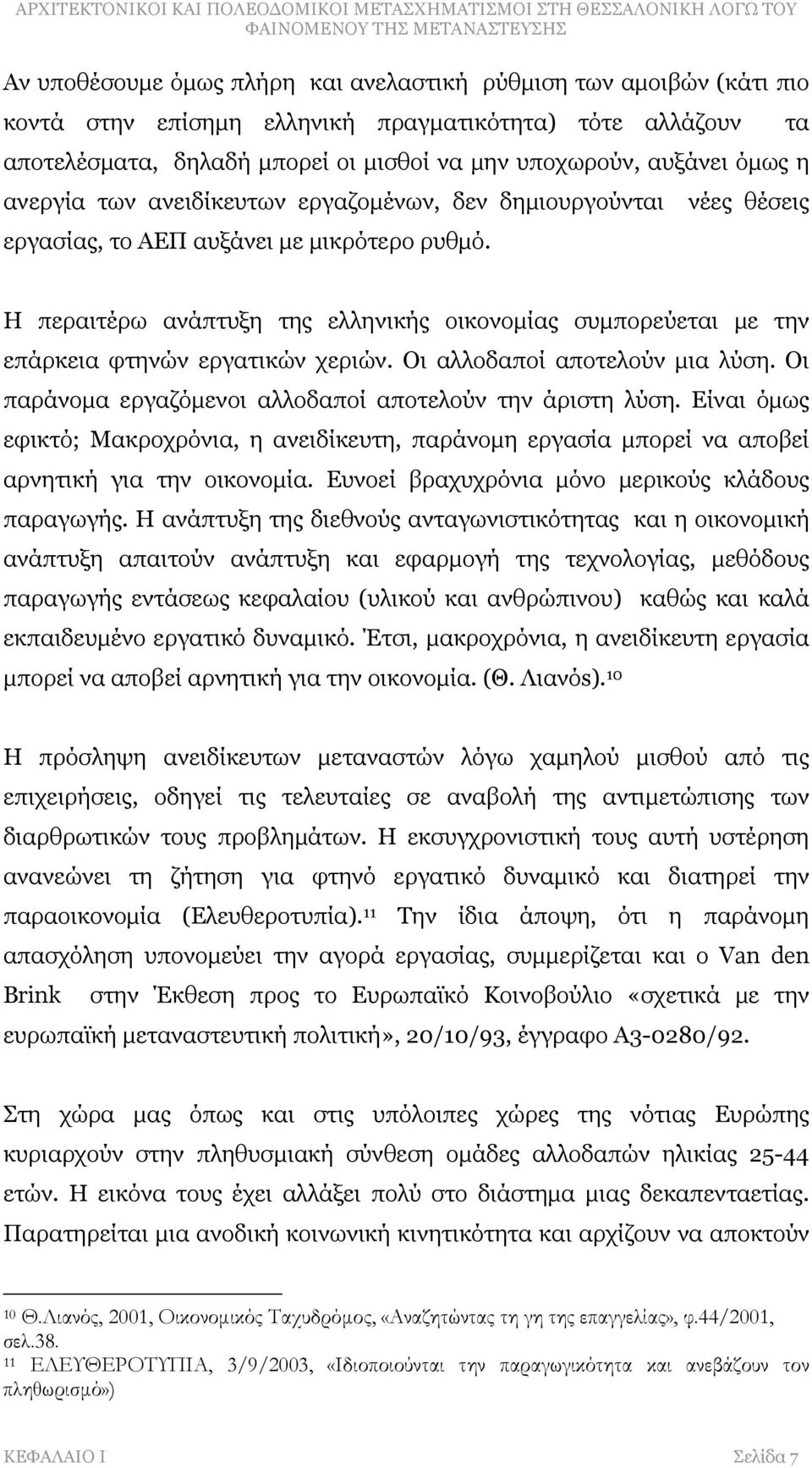 Η περαιτέρω ανάπτυξη της ελληνικής οικονομίας συμπορεύεται με την επάρκεια φτηνών εργατικών χεριών. Οι αλλοδαποί αποτελούν μια λύση. Οι παράνομα εργαζόμενοι αλλοδαποί αποτελούν την άριστη λύση.