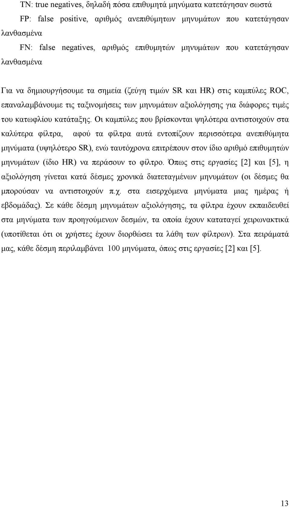 Οι καµπύλες που βρίσκονται ψηλότερα αντιστοιχούν στα καλύτερα φίλτρα, αφού τα φίλτρα αυτά εντοπίζουν περισσότερα ανεπιθύµητα µηνύµατα (υψηλότερο SR), ενώ ταυτόχρονα επιτρέπουν στον ίδιο αριθµό