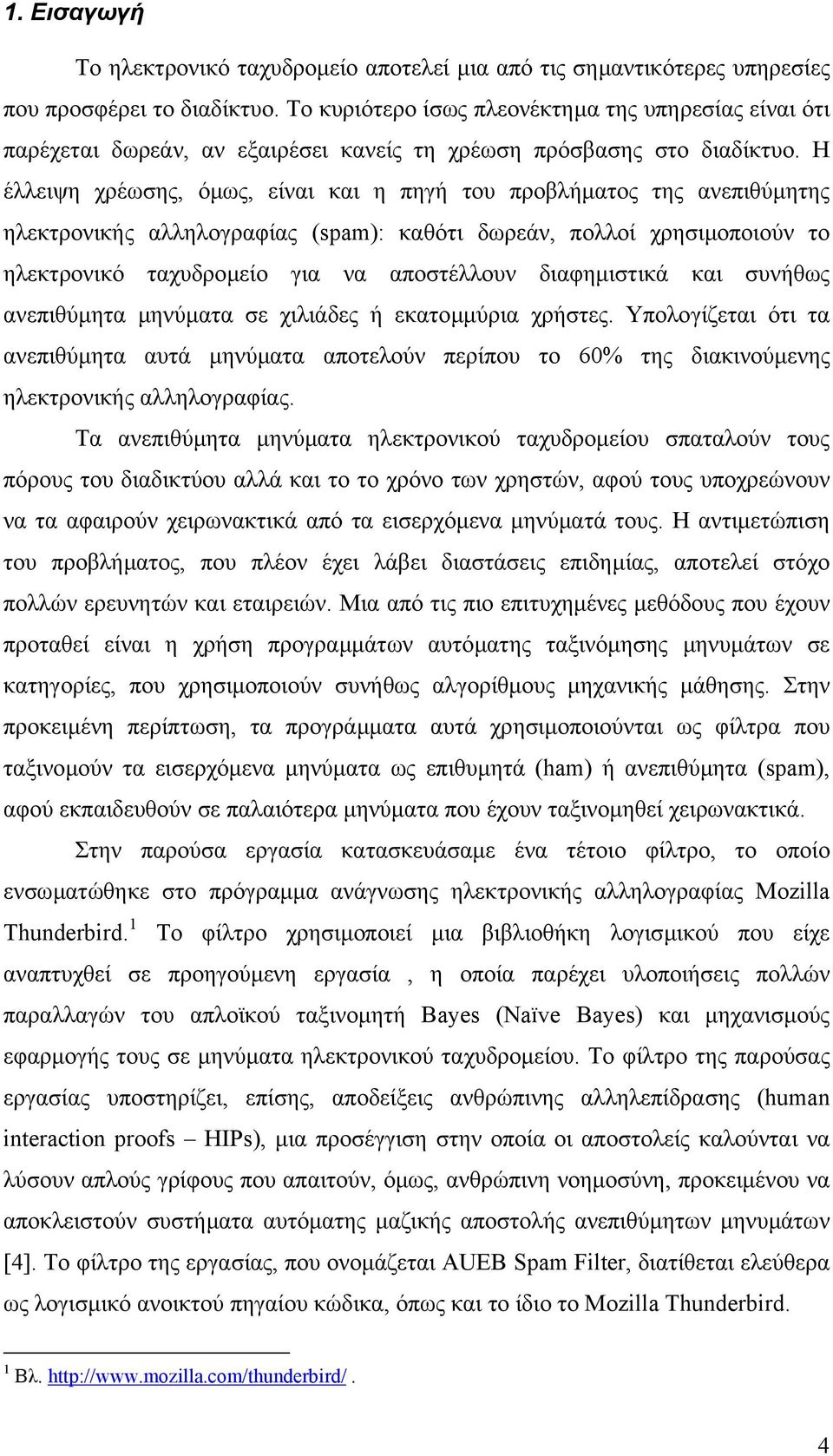 Η έλλειψη χρέωσης, όµως, είναι και η πηγή του προβλήµατος της ανεπιθύµητης ηλεκτρονικής αλληλογραφίας (spam): καθότι δωρεάν, πολλοί χρησιµοποιούν το ηλεκτρονικό ταχυδροµείο για να αποστέλλουν