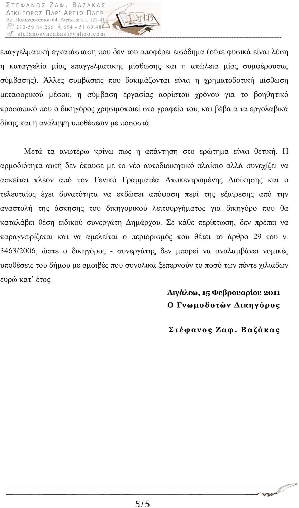 βέβαια τα εργολαβικά δίκης και η ανάληψη υποθέσεων με ποσοστά. Μετά τα ανωτέρω κρίνω πως η απάντηση στο ερώτημα είναι θετική.