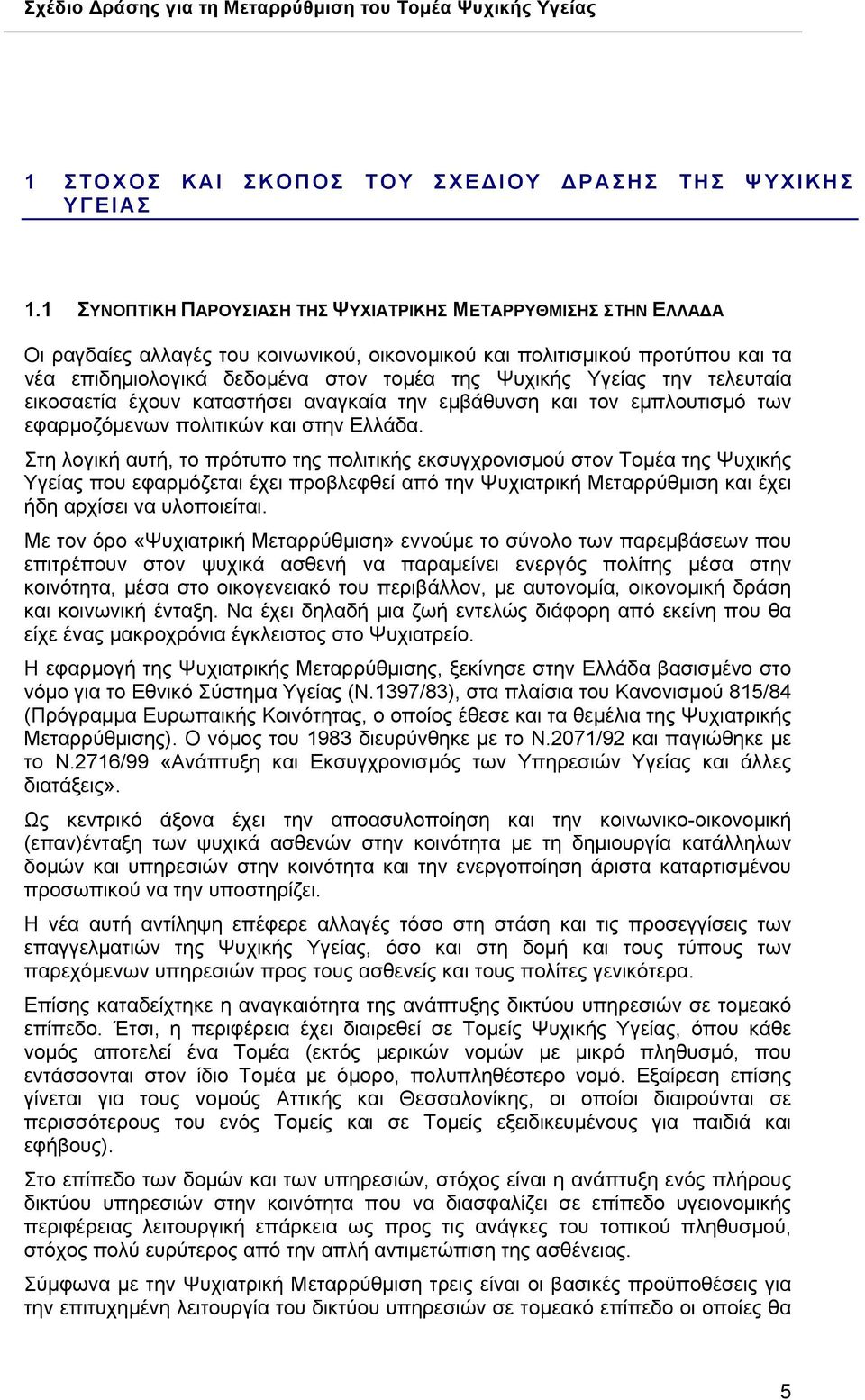 Υγείας την τελευταία εικοσαετία έχουν καταστήσει αναγκαία την εμβάθυνση και τον εμπλουτισμό των εφαρμοζόμενων πολιτικών και στην Ελλάδα.