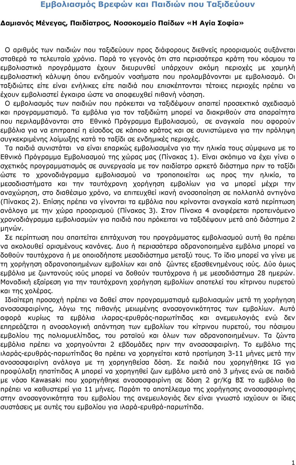 εμβολιασμό. Οι ταξιδιώτες είτε είναι ενήλικες είτε παιδιά που επισκέπτονται τέτοιες περιοχές πρέπει να έχουν εμβολιαστεί έγκαιρα ώστε να αποφευχθεί πιθανή νόσηση.