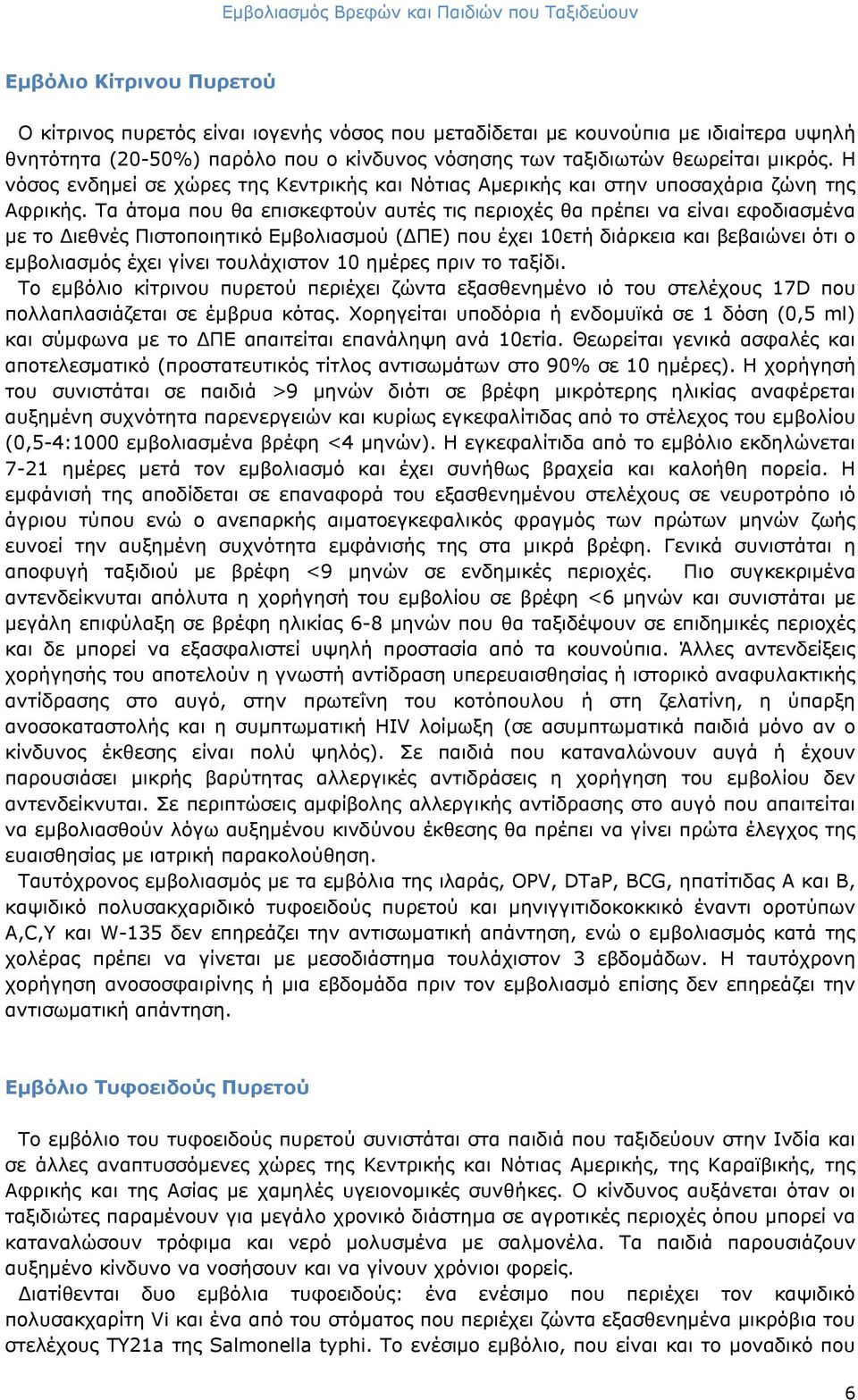 Τα άτομα που θα επισκεφτούν αυτές τις περιοχές θα πρέπει να είναι εφοδιασμένα με το Διεθνές Πιστοποιητικό Εμβολιασμού (ΔΠΕ) που έχει 10ετή διάρκεια και βεβαιώνει ότι ο εμβολιασμός έχει γίνει