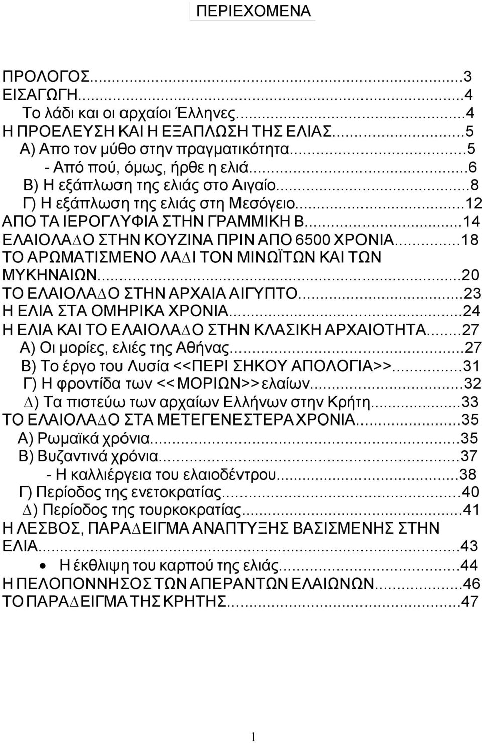 ..18 ΤΟ ΑΡΩΜΑΤΙΣΜΕΝΟ ΛΑ Ι ΤΟΝ ΜΙΝΩΪΤΩΝ ΚΑΙ ΤΩΝ ΜΥΚΗΝΑΙΩΝ...20 ΤΟ ΕΛΑΙΟΛΑ Ο ΣΤΗΝ ΑΡΧΑΙΑ ΑΙΓΥΠΤΟ...23 Η ΕΛΙΑ ΣΤΑ ΟΜΗΡΙΚΑ ΧΡΟΝΙΑ...24 Η ΕΛΙΑ ΚΑΙ ΤΟ ΕΛΑΙΟΛΑ Ο ΣΤΗΝ ΚΛΑΣΙΚΗ ΑΡΧΑΙΟΤΗΤΑ.