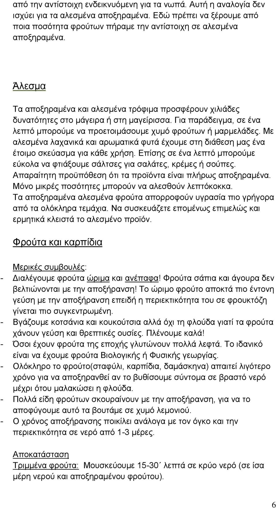 Με αιεζκέλα ιαραληθά θαη αξσκαηηθά θπηά έρνπκε ζηε δηάζεζε καο έλα έηνηκν ζθεχαζκα γηα θάζε ρξήζε. Δπίζεο ζε έλα ιεπηφ κπνξνχκε εχθνια λα θηηάμνπκε ζάιηζεο γηα ζαιάηεο, θξέκεο ή ζνχπεο.