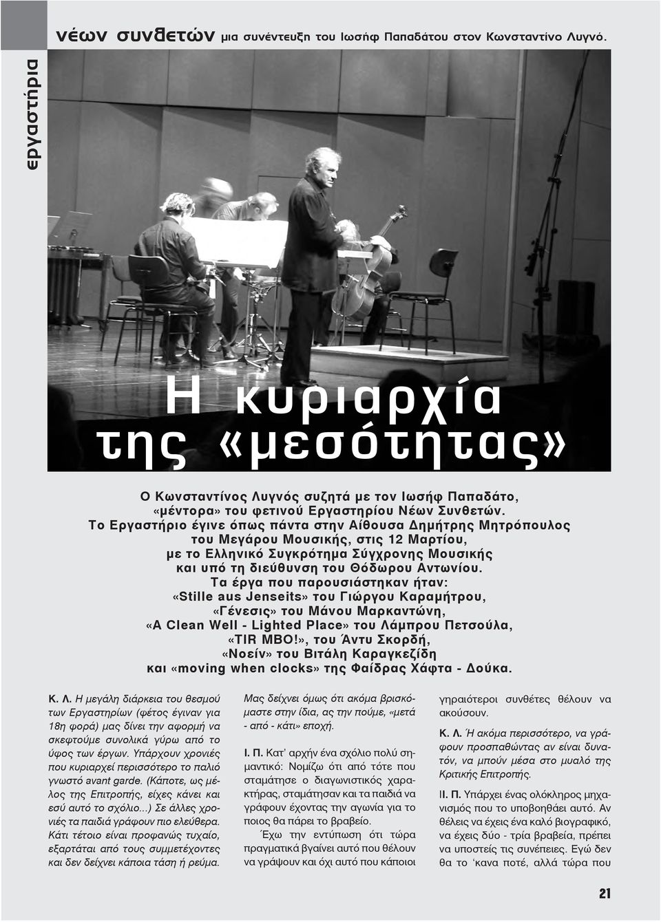 Το Εργαστήριο έγινε όπως πάντα στην Αίθουσα Δημήτρης Μητρόπουλος του Μεγάρου Μουσικής, στις 12 Μαρτίου, με το Ελληνικό Συγκρότημα Σύγχρονης Μουσικής και υπό τη διεύθυνση του Θόδωρου Αντωνίου.