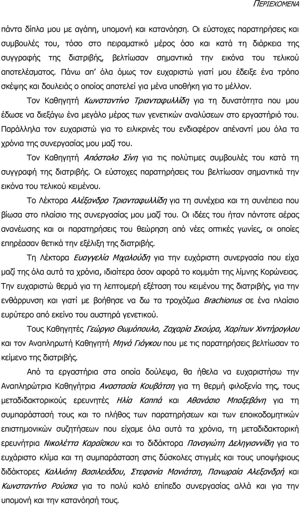 Πάνω απ όλα όμως τον ευχαριστώ γιατί μου έδειξε ένα τρόπο σκέψης και δουλειάς ο οποίος αποτελεί για μένα υποθήκη για το μέλλον.