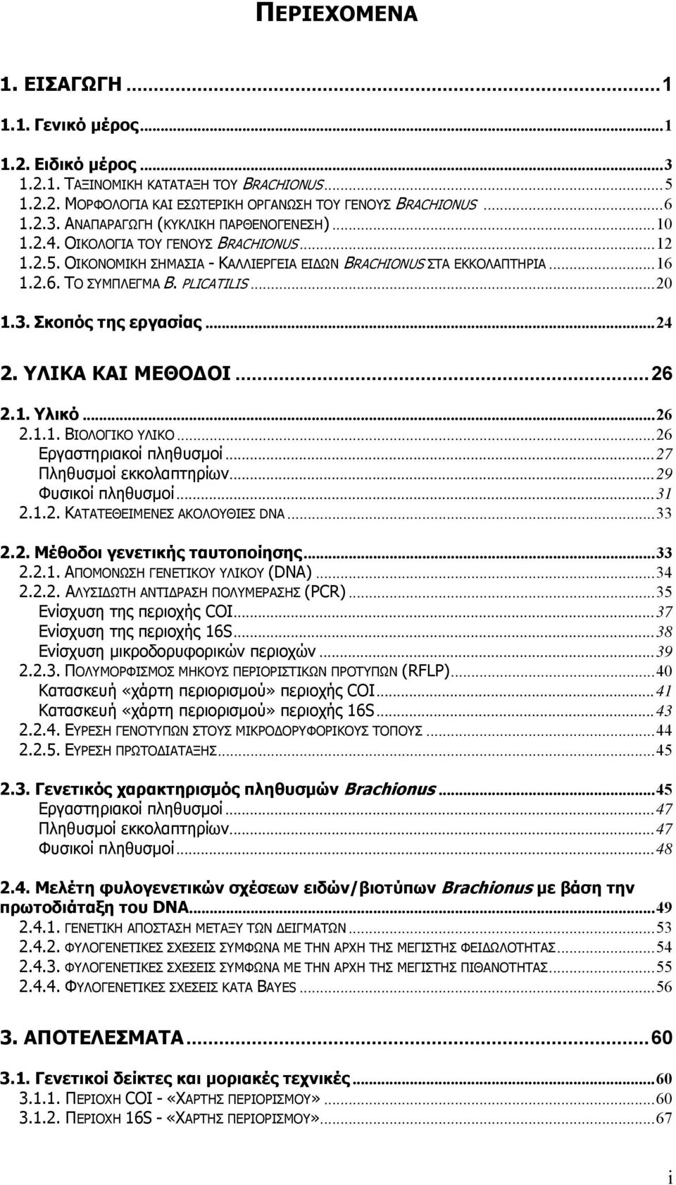 ΥΛΙΚΑ ΚΑΙ ΜΕΘΟΔΟΙ...26 2.1. Υλικό...26 2.1.1. ΒΙΟΛΟΓΙΚΟ ΥΛΙΚΟ...26 Εργαστηριακοί πληθυσμοί...27 Πληθυσμοί εκκολαπτηρίων...29 Φυσικοί πληθυσμοί...31 2.1.2. ΚΑΤΑΤΕΘΕΙΜΕΝΕΣ ΑΚΟΛΟΥΘΙΕΣ DNA...33 2.2. Μέθοδοι γενετικής ταυτοποίησης.