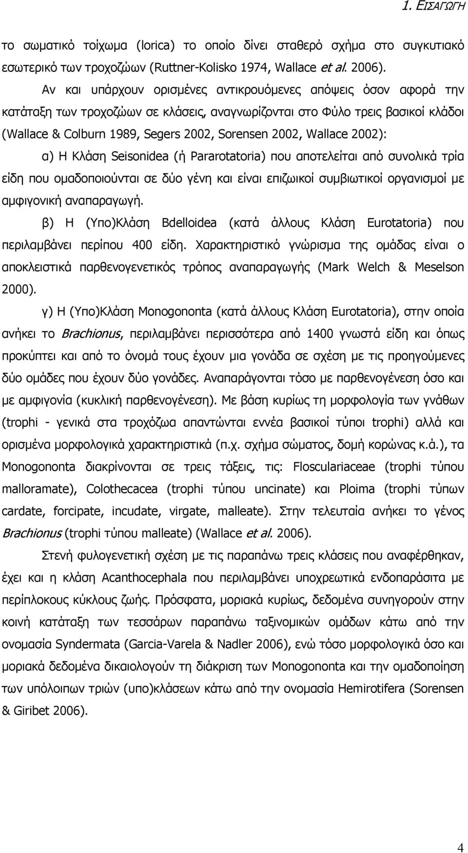 Wallace 2002): α) Η Κλάση Seisonidea (ή Pararotatoria) που αποτελείται από συνολικά τρία είδη που ομαδοποιούνται σε δύο γένη και είναι επιζωικοί συμβιωτικοί οργανισμοί με αμφιγονική αναπαραγωγή.