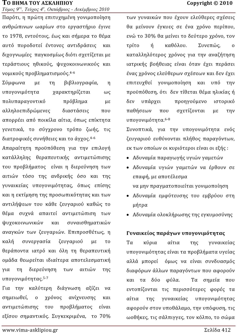 Σύμφωνα με τη βιβλιογραφία, η υπογονιμότητα χαρακτηρίζεται ως πολυπαραγοντικό πρόβλημα με αλληλοεπιδρώμενες διαστάσεις που απορρέει από ποικίλα αίτια, όπως επίκτητα γενετικά, το σύγχρονο τρόπο ζωής,