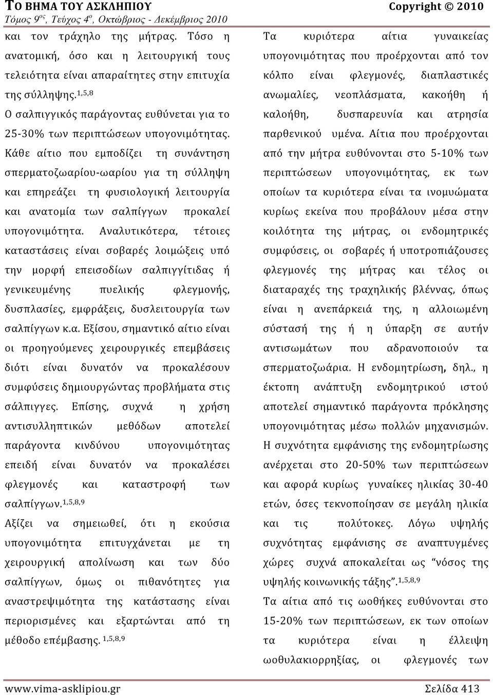 Κάθε αίτιο που εμποδίζει τη συνάντηση σπερματοζωαρίου-ωαρίου για τη σύλληψη και επηρεάζει τη φυσιολογική λειτουργία και ανατομία των σαλπίγγων προκαλεί υπογονιμότητα.