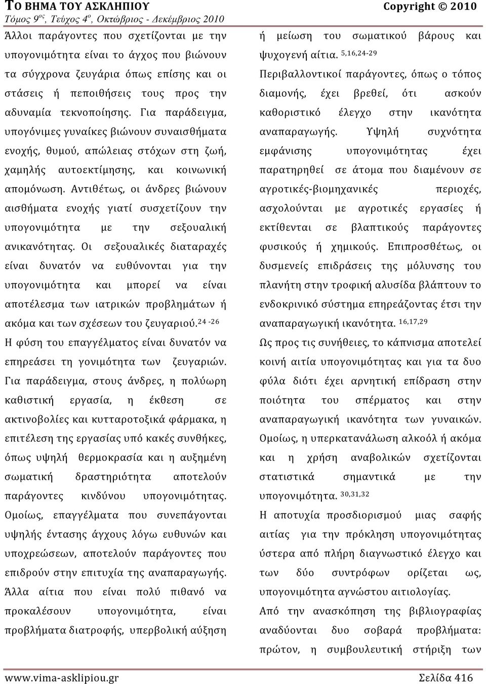 Αντιθέτως, οι άνδρες βιώνουν αισθήματα ενοχής γιατί συσχετίζουν την υπογονιμότητα με την σεξουαλική ανικανότητας.