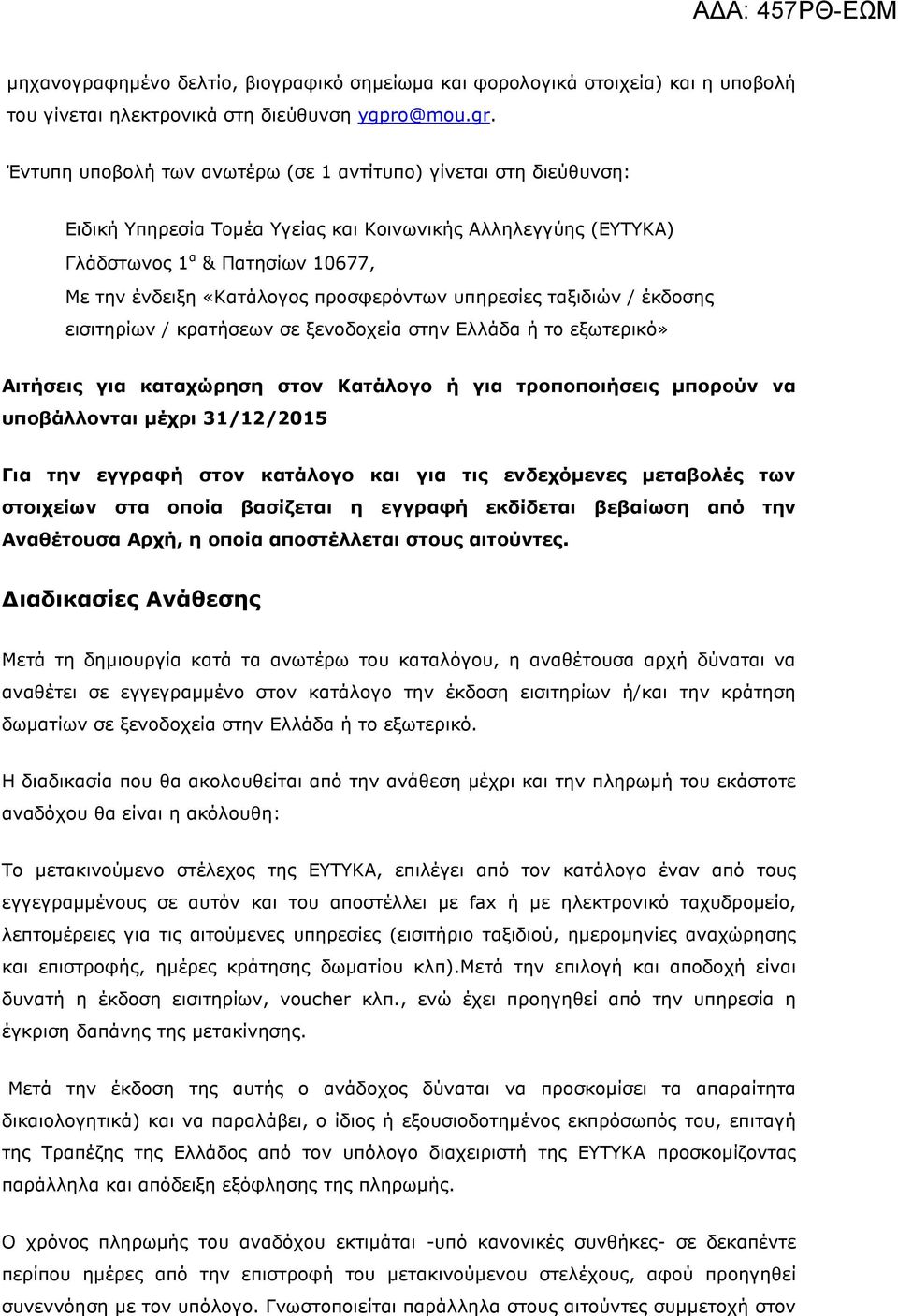 προσφερόντων υπηρεσίες ταξιδιών / έκδοσης εισιτηρίων / κρατήσεων σε ξενοδοχεία στην Ελλάδα ή το εξωτερικό» Αιτήσεις για καταχώρηση στον Κατάλογο ή για τροποποιήσεις µπορούν να υποβάλλονται µέχρι