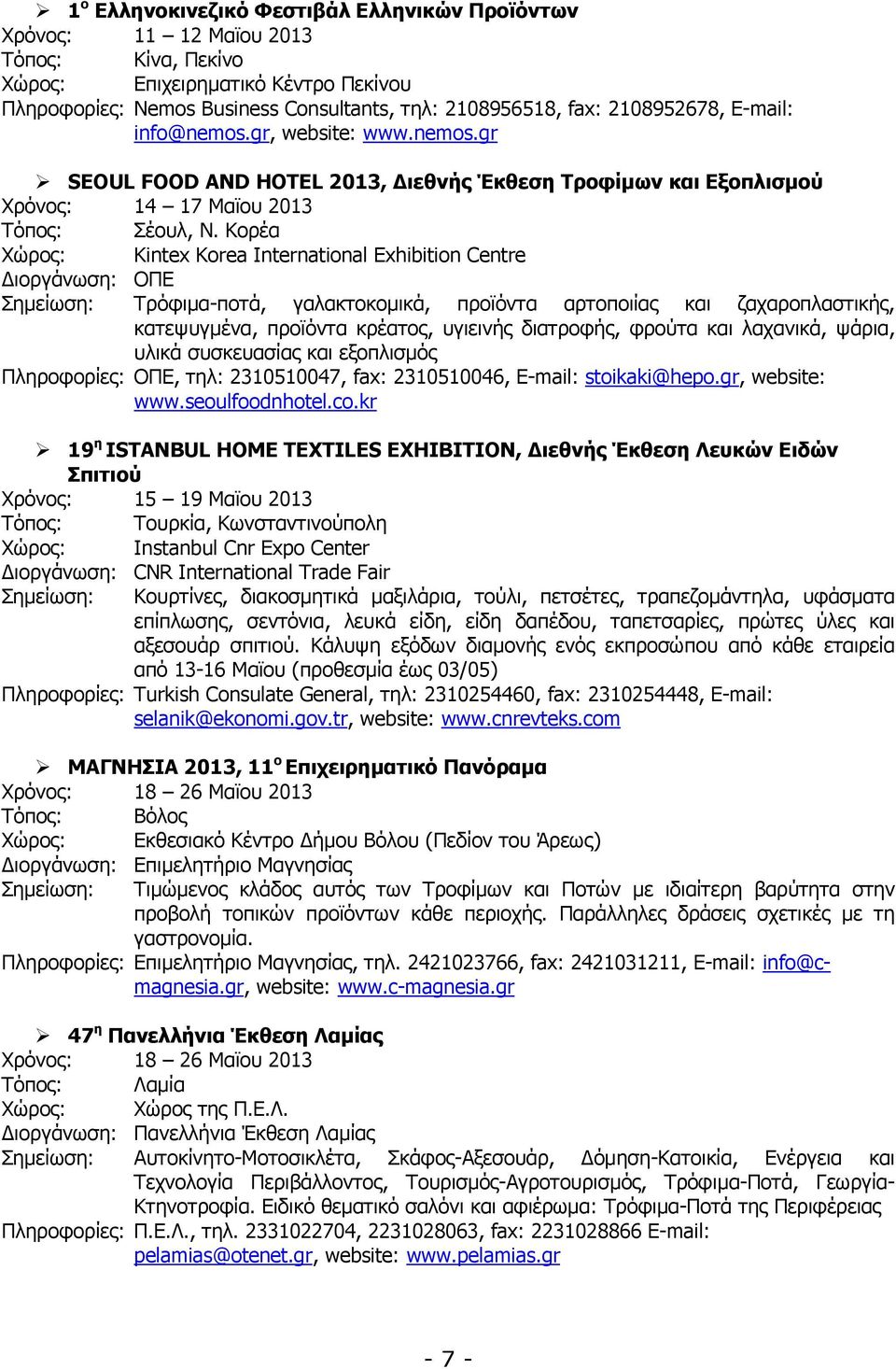 Κορέα Χώρος: Kintex Korea International Exhibition Centre ιοργάνωση: ΟΠΕ Τρόφιµα-ποτά, γαλακτοκοµικά, προϊόντα αρτοποιίας και ζαχαροπλαστικής, κατεψυγµένα, προϊόντα κρέατος, υγιεινής διατροφής,