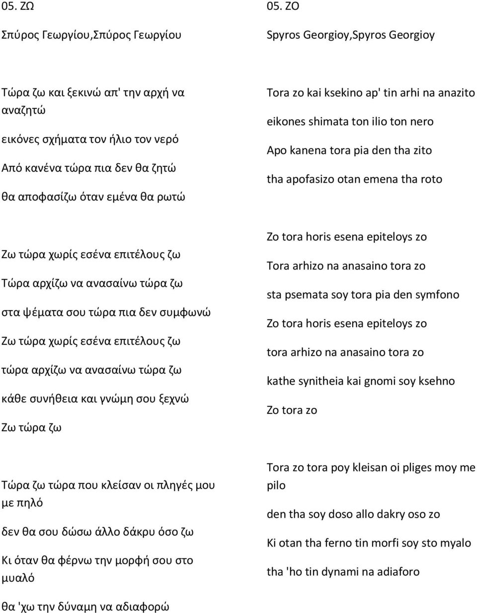 tin arhi na anazito eikones shimata ton ilio ton nero Apo kanena tora pia den tha zito tha apofasizo otan emena tha roto Ζω τώρα χωρίς εσένα επιτέλους ζω Τώρα αρχίζω να ανασαίνω τώρα ζω στα ψέματα