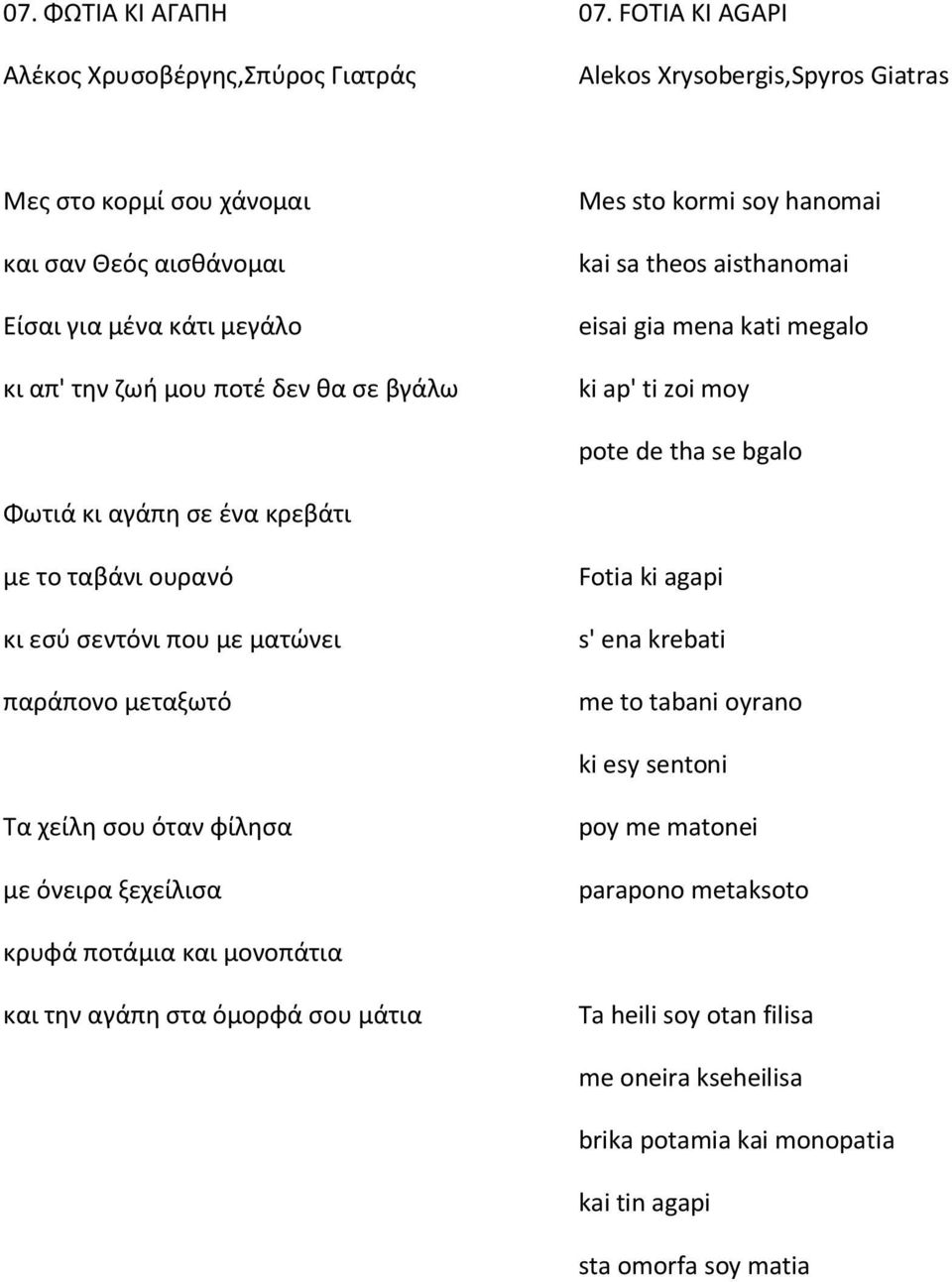 hanomai kai sa theos aisthanomai eisai gia mena kati megalo ki ap' ti zoi moy pote de tha se bgalo Φωτιά κι αγάπη σε ένα κρεβάτι με το ταβάνι ουρανό κι εσύ σεντόνι που με ματώνει παράπονο