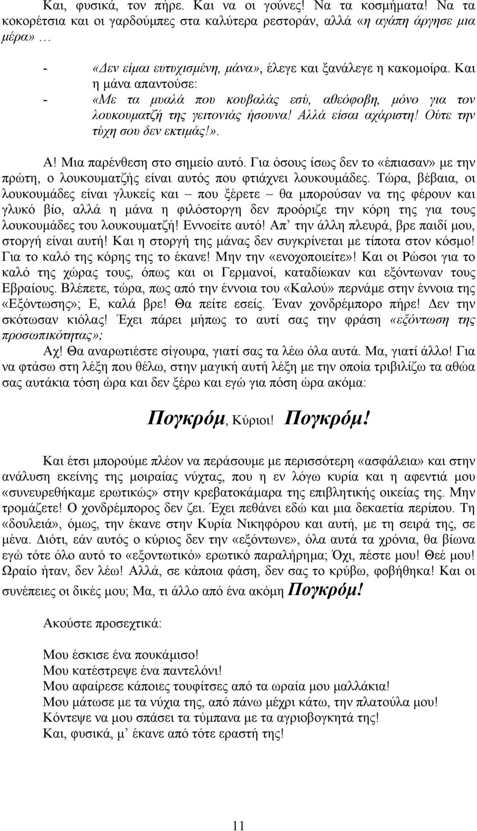 Και η µάνα απαντούσε: - «Με τα µυαλά που κουβαλάς εσύ, αθεόφοβη, µόνο για τον λουκουµατζή της γειτονιάς ήσουνα! Αλλά είσαι αχάριστη! Ούτε την τύχη σου δεν εκτιµάς!». Α! Μια παρένθεση στο σηµείο αυτό.