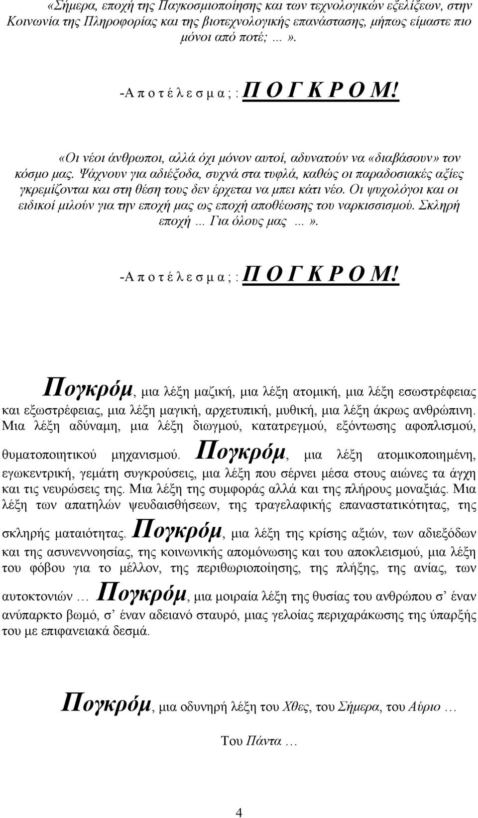 Ψάχνουν για αδιέξοδα, συχνά στα τυφλά, καθώς οι παραδοσιακές αξίες γκρεµίζονται και στη θέση τους δεν έρχεται να µπει κάτι νέο.